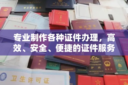 龙潭专业制作各种证件办理，高效、安全、便捷的证件服务